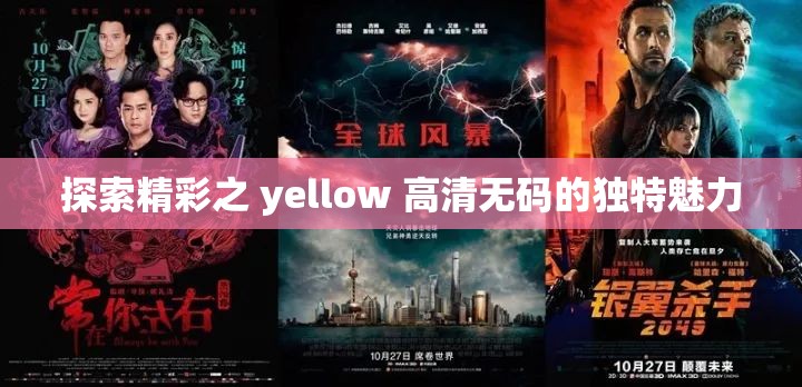 探索精彩之 yellow 高清無(wú)碼的獨(dú)特魅力