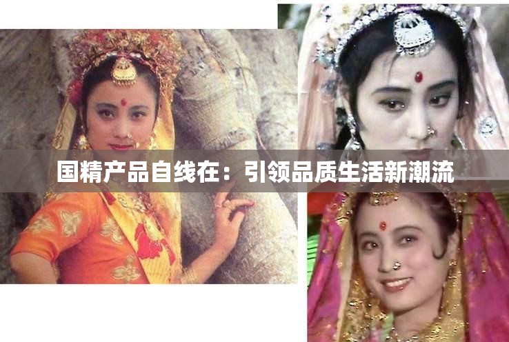 國(guó)精產(chǎn)品自線在：引領(lǐng)品質(zhì)生活新潮流