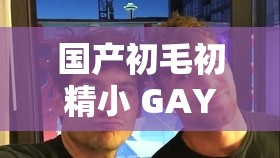 國(guó)產(chǎn)初毛初精小 GAY 小男生的成長(zhǎng)故事：從羞澀少年到自信同志