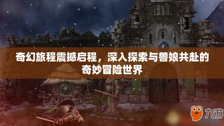 奇幻旅程震撼啟程，深入探索與獸娘共赴的奇妙冒險(xiǎn)世界