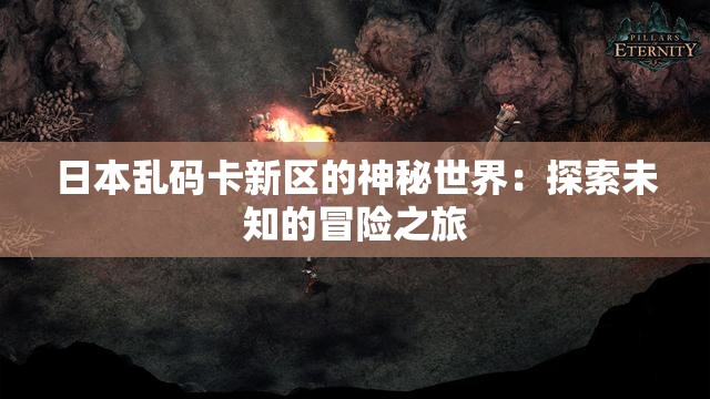 日本亂碼卡新區(qū)的神秘世界：探索未知的冒險(xiǎn)之旅