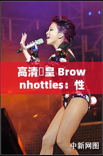 高清嘼皇 Brownhotties：性感熱舞，挑戰(zhàn)你的視覺極限