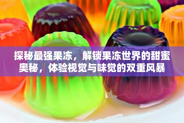探秘最強(qiáng)果凍，解鎖果凍世界的甜蜜奧秘，體驗(yàn)視覺(jué)與味覺(jué)的雙重風(fēng)暴