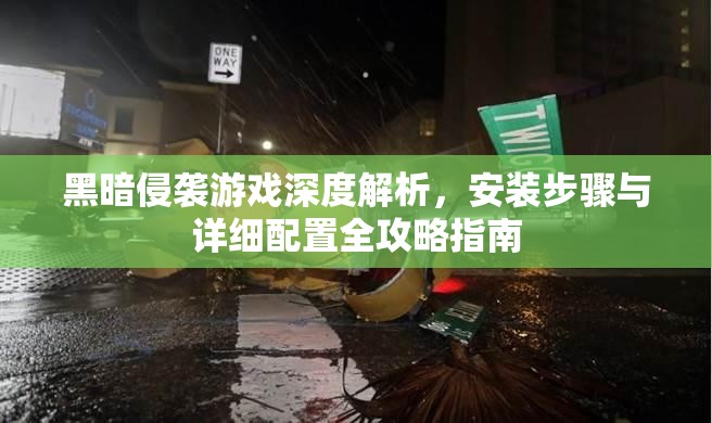 黑暗侵襲游戲深度解析，安裝步驟與詳細配置全攻略指南