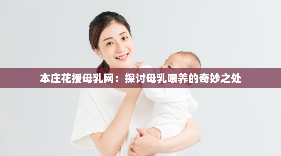 本莊花授母乳網(wǎng)：探討母乳喂養(yǎng)的奇妙之處