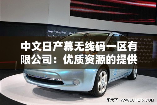 中文日產(chǎn)幕無線碼一區(qū)有限公司：優(yōu)質(zhì)資源的提供者