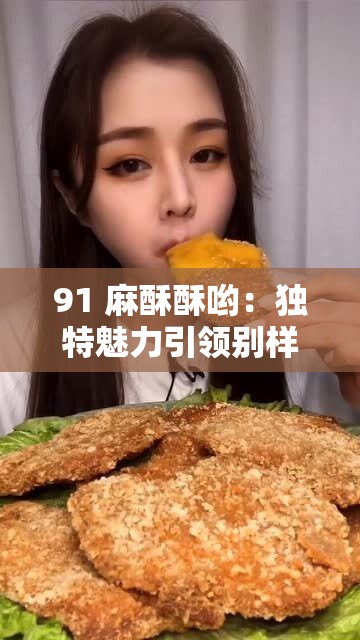 91 麻酥酥喲：獨特魅力引領(lǐng)別樣精彩