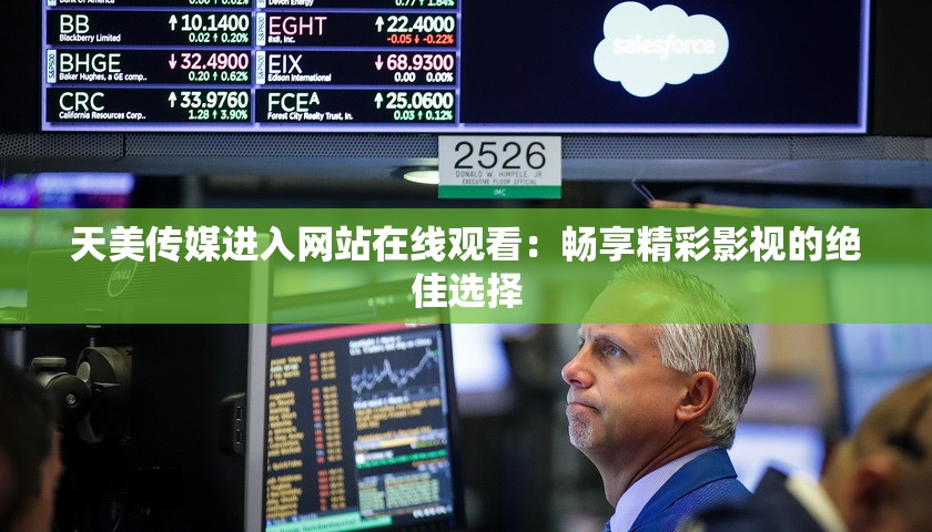 天美傳媒進入網(wǎng)站在線觀看：暢享精彩影視的絕佳選擇