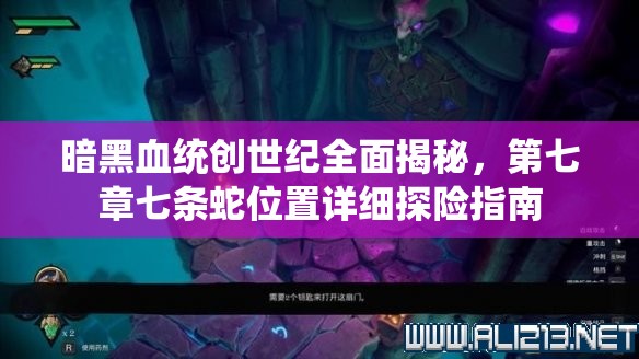 暗黑血統(tǒng)創(chuàng)世紀(jì)全面揭秘，第七章七條蛇位置詳細(xì)探險(xiǎn)指南