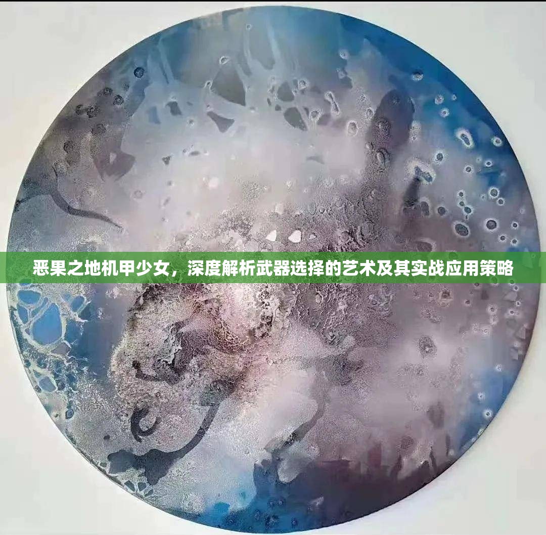 惡果之地機甲少女，深度解析武器選擇的藝術(shù)及其實戰(zhàn)應(yīng)用策略