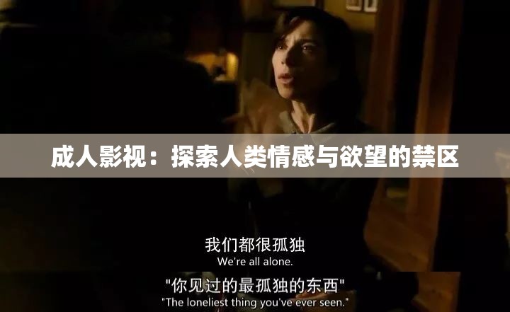 成人影視：探索人類情感與欲望的禁區(qū)