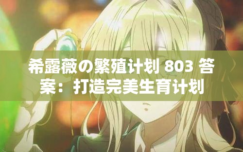 希露薇の繁殖計(jì)劃 803 答案：打造完美生育計(jì)劃