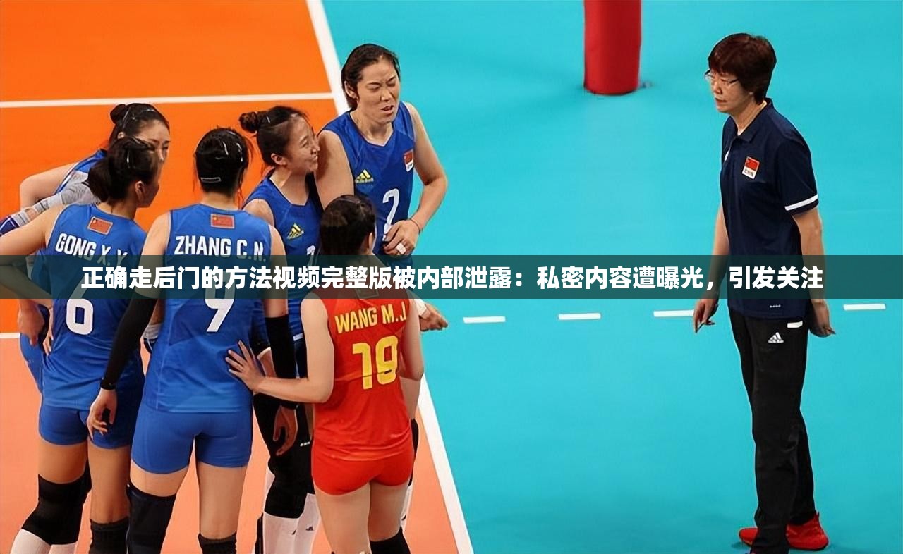正確走后門的方法視頻完整版被內(nèi)部泄露：私密內(nèi)容遭曝光，引發(fā)關(guān)注