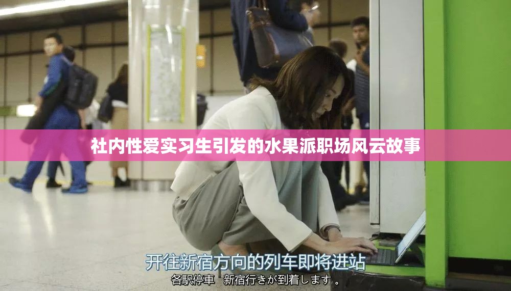 社內(nèi)性愛實習(xí)生引發(fā)的水果派職場風(fēng)云故事