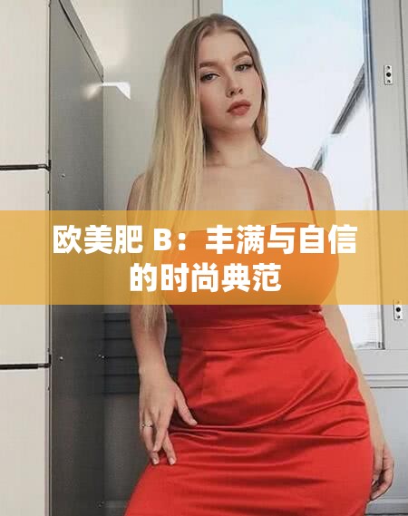 歐美肥 B：豐滿與自信的時尚典范
