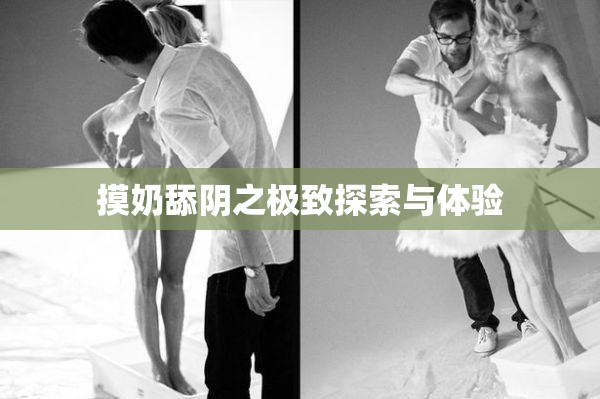 摸奶舔陰之極致探索與體驗
