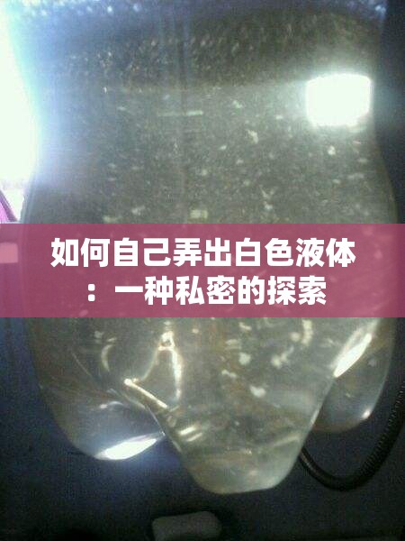 如何自己弄出白色液體：一種私密的探索