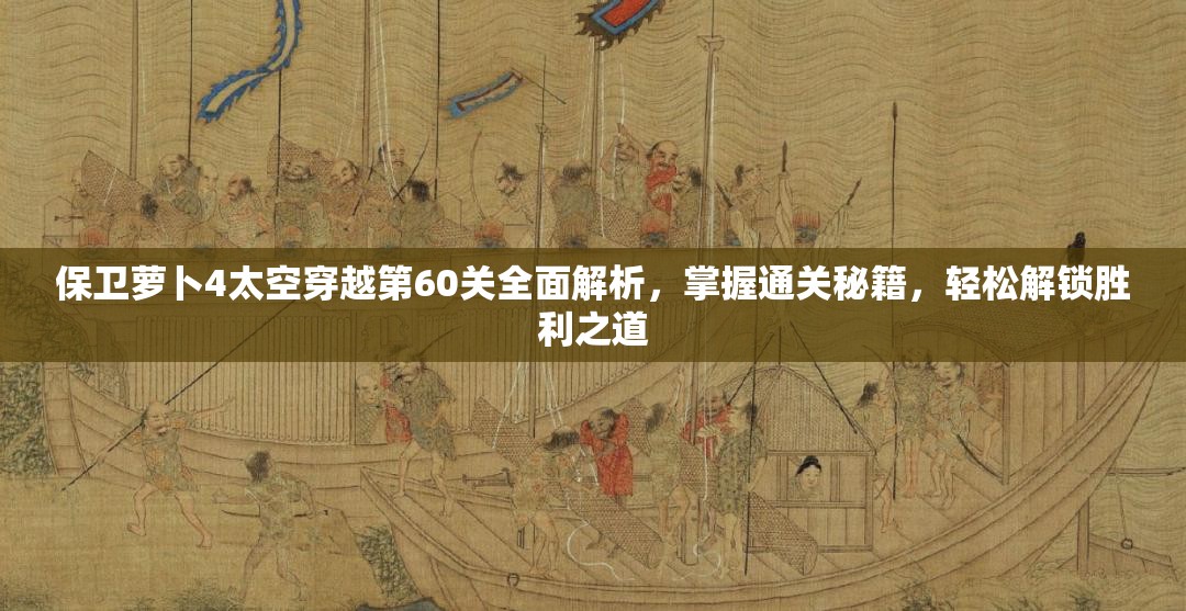 保衛(wèi)蘿卜4太空穿越第60關全面解析，掌握通關秘籍，輕松解鎖勝利之道
