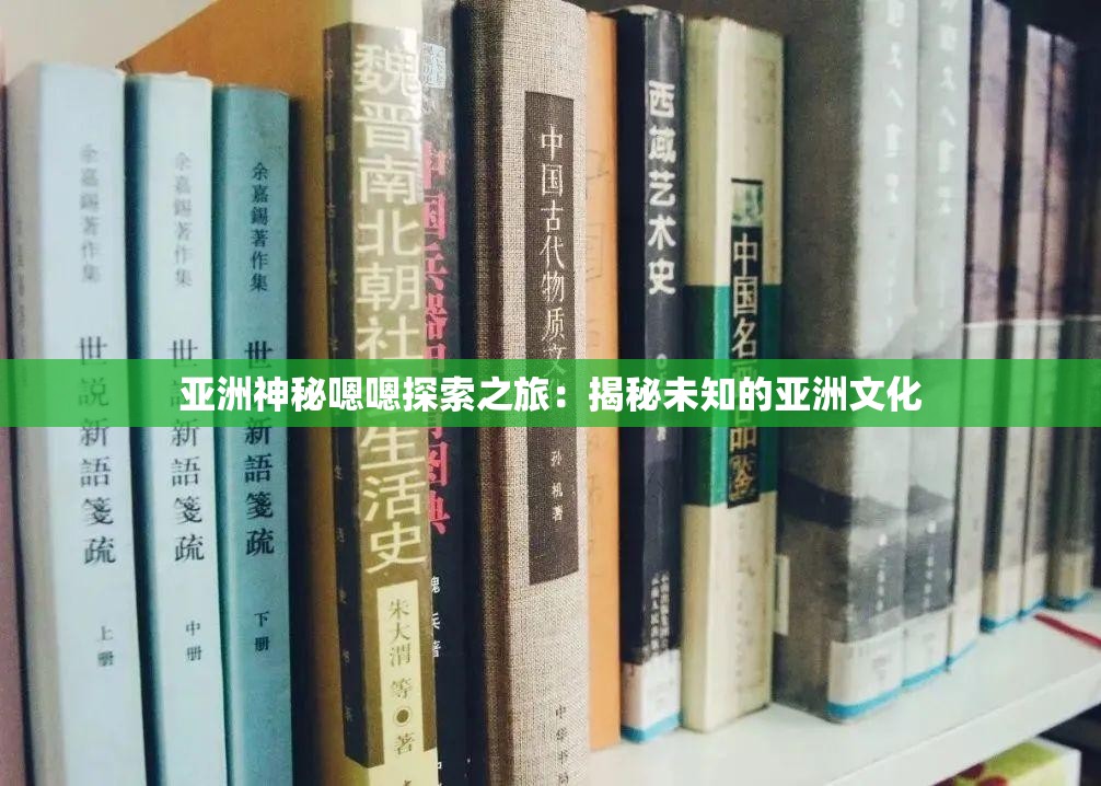 亞洲神秘嗯嗯探索之旅：揭秘未知的亞洲文化
