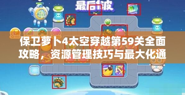 保衛(wèi)蘿卜4太空穿越第59關(guān)全面攻略，資源管理技巧與最大化通關(guān)價(jià)值詳解