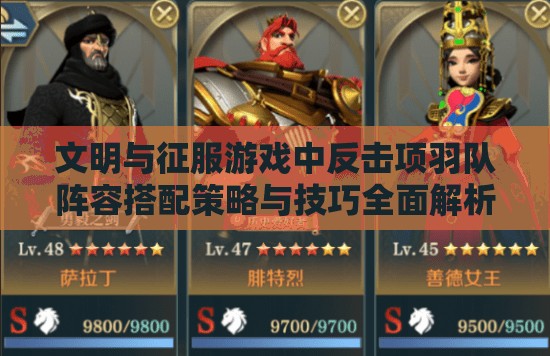 文明與征服游戲中反擊項(xiàng)羽隊(duì)陣容搭配策略與技巧全面解析攻略