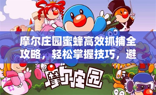 摩爾莊園蜜蜂高效抓捕全攻略，輕松掌握技巧，避免被蟄安全上手！