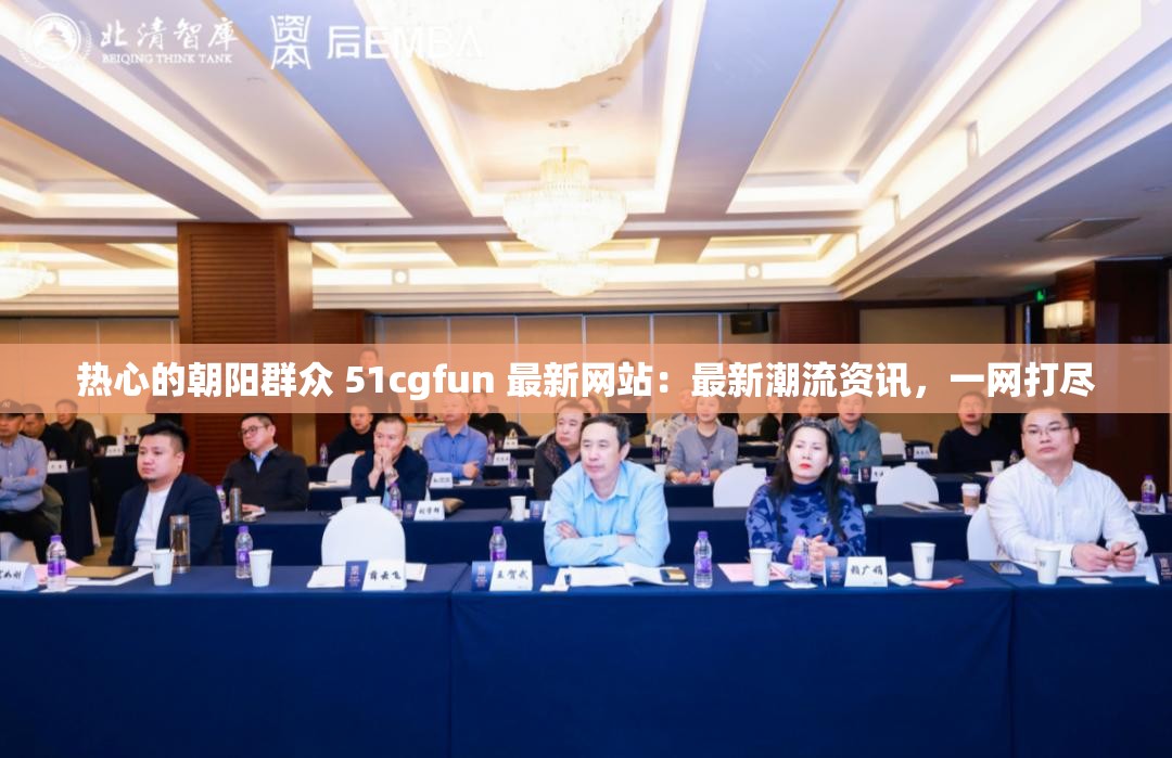 熱心的朝陽群眾 51cgfun 最新網(wǎng)站：最新潮流資訊，一網(wǎng)打盡