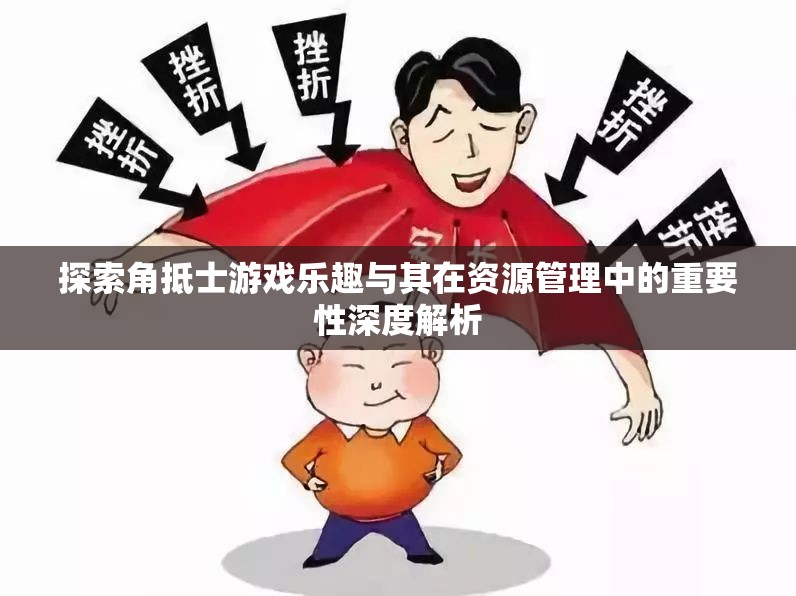探索角抵士游戲樂趣與其在資源管理中的重要性深度解析