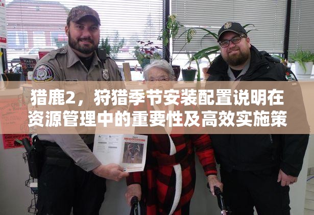 獵鹿2，狩獵季節(jié)安裝配置說(shuō)明在資源管理中的重要性及高效實(shí)施策略