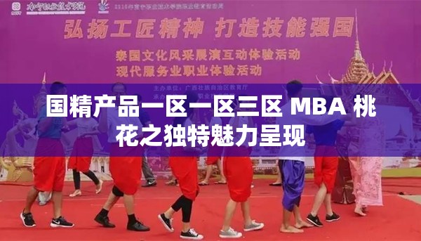 國精產品一區(qū)一區(qū)三區(qū) MBA 桃花之獨特魅力呈現(xiàn)