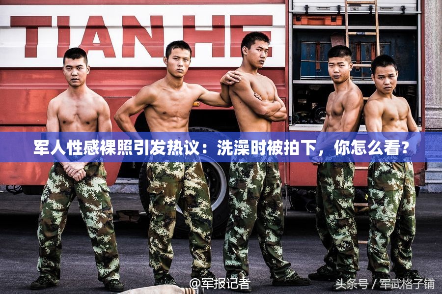 軍人性感裸照引發(fā)熱議：洗澡時(shí)被拍下，你怎么看？
