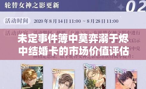未定事件簿中莫弈溺于燼中結(jié)婚卡的市場(chǎng)價(jià)值評(píng)估與有效管理策略