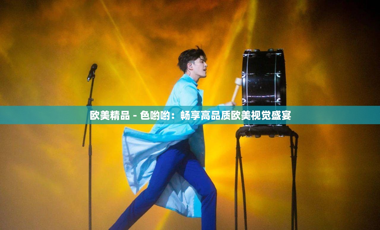 歐美精品 - 色喲喲：暢享高品質(zhì)歐美視覺(jué)盛宴