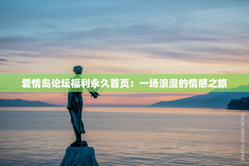愛情島論壇福利永久首頁：一場浪漫的情感之旅