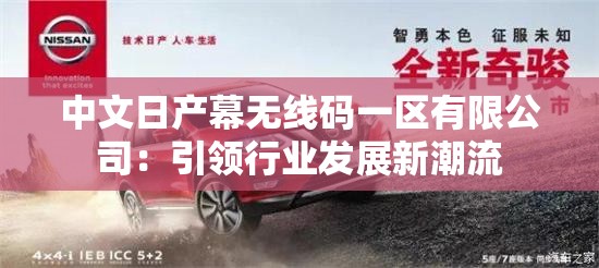 中文日產(chǎn)幕無線碼一區(qū)有限公司：引領(lǐng)行業(yè)發(fā)展新潮流