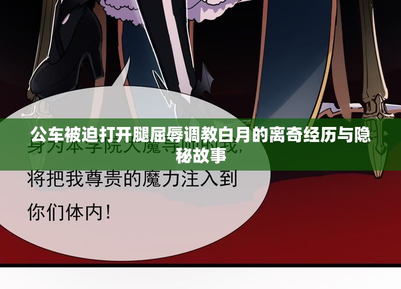 公車被迫打開腿屈辱調(diào)教白月的離奇經(jīng)歷與隱秘故事