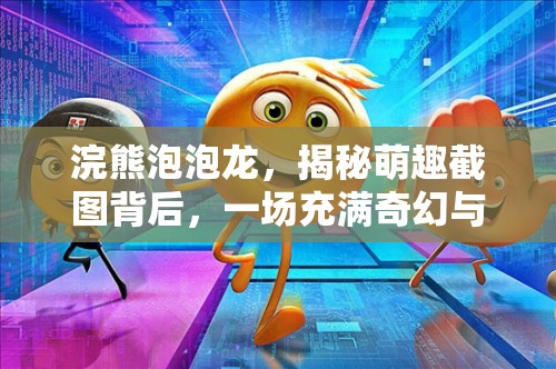 浣熊泡泡龍，揭秘萌趣截圖背后，一場(chǎng)充滿(mǎn)奇幻與冒險(xiǎn)的奇妙旅程