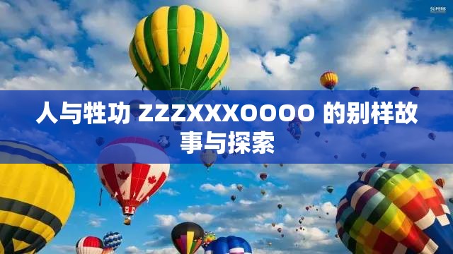 人與牲功 ZZZXXXOOOO 的別樣故事與探索