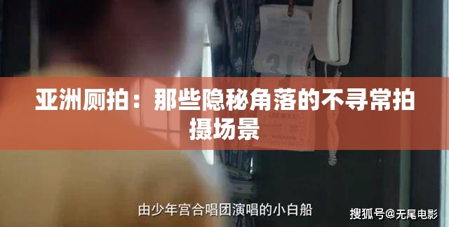 亞洲廁拍：那些隱秘角落的不尋常拍攝場(chǎng)景