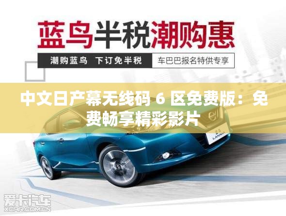 中文日產(chǎn)幕無線碼 6 區(qū)免費(fèi)版：免費(fèi)暢享精彩影片