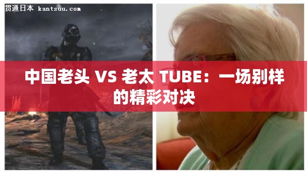 中國老頭 VS 老太 TUBE：一場別樣的精彩對決