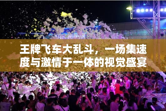 王牌飛車大亂斗，一場集速度與激情于一體的視覺盛宴精彩預覽