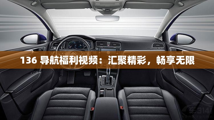 136 導(dǎo)航福利視頻：匯聚精彩，暢享無限