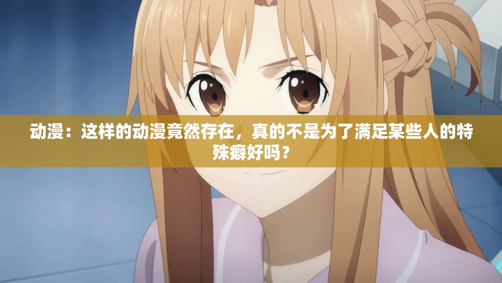動(dòng)漫：這樣的動(dòng)漫竟然存在，真的不是為了滿足某些人的特殊癖好嗎？