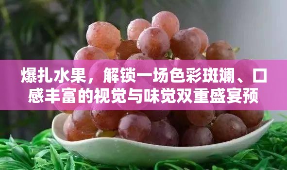 爆扎水果，解鎖一場(chǎng)色彩斑斕、口感豐富的視覺與味覺雙重盛宴預(yù)覽