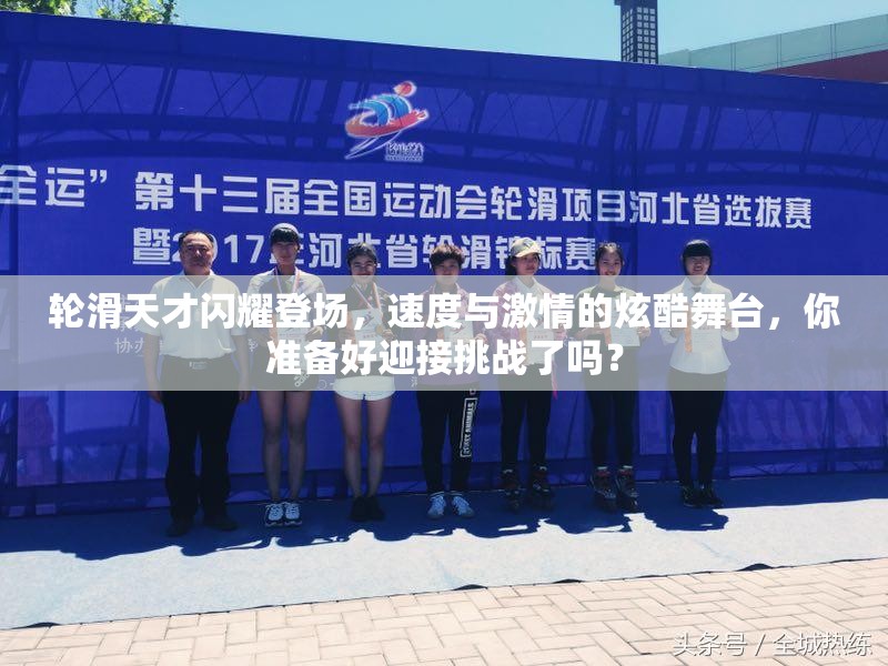 輪滑天才閃耀登場(chǎng)，速度與激情的炫酷舞臺(tái)，你準(zhǔn)備好迎接挑戰(zhàn)了嗎？