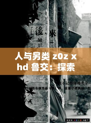 人與另類 z0z xhd 魯交：探索未知的邊界