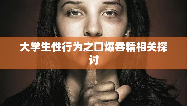 大學(xué)生性行為之口爆吞精相關(guān)探討