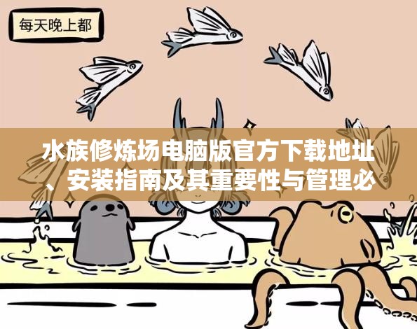 水族修煉場電腦版官方下載地址、安裝指南及其重要性與管理必備技巧