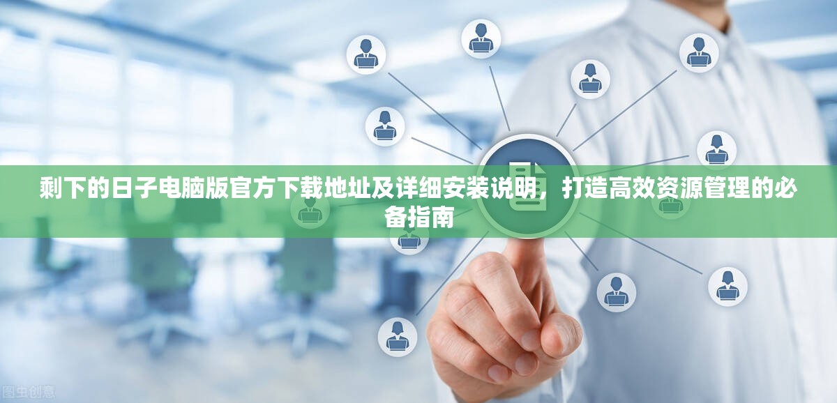 剩下的日子電腦版官方下載地址及詳細(xì)安裝說明，打造高效資源管理的必備指南